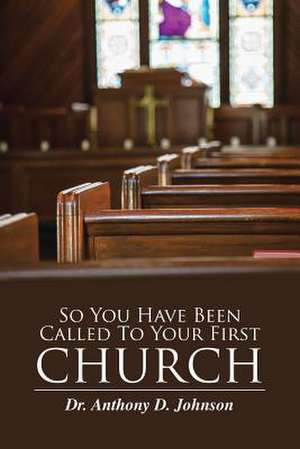 So You Have Been Called to Your First Church de Dr Anthony D. Johnson