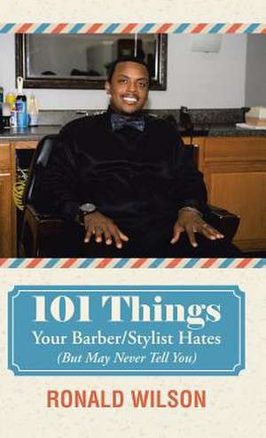 101 Things Your Barber/Stylist Hates (But May Never Tell You) de Ronald Wilson