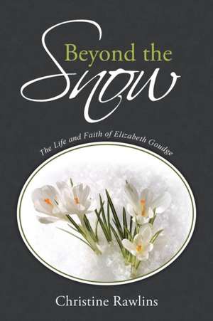 Beyond the Snow: The Life and Faith of Elizabeth Goudge de Christine Rawlins