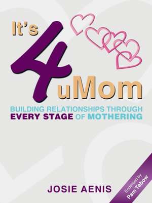 It's 4 Umom: Building Relationships Through Every Stage of Mothering de Josie Aenis