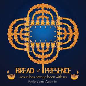 Bread of Presence de Roslyn Gatts Alexander