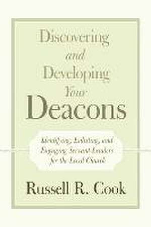 Discovering and Developing Your Deacons de Russell R. Cook