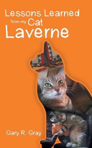 Lessons Learned from My Cat Laverne de Gary R. Gray