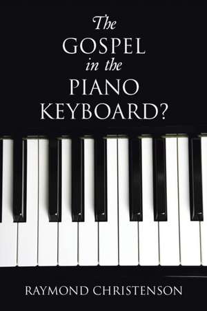 The Gospel in the Piano Keyboard? de Raymond Christenson