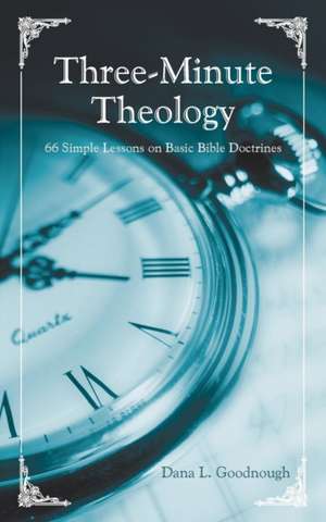 Three-Minute Theology de Dana L. Goodnough