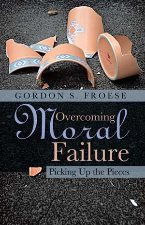 Overcoming Moral Failure de Gordon S. Froese