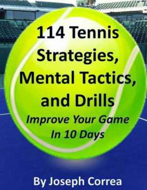 114 Tennis Strategies, Mental Tactics, and Drills Improve Your Game in 10 Days de Joseph Correa