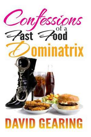 Confessions of a Fast Food Dominatrix de David Gearing