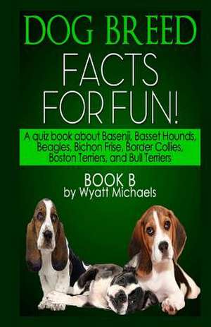 Dog Breed Facts for Fun! Book B de Wyatt Michaels