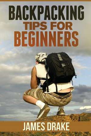 Backpacking Tips for Beginners de James Drake