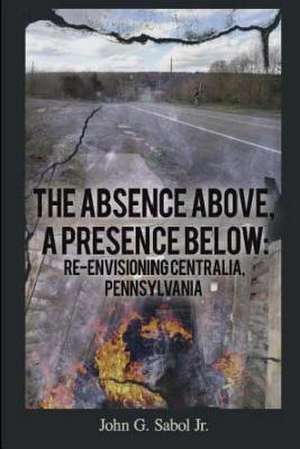 The Absence Above, a Presence Below de John G. Sabol