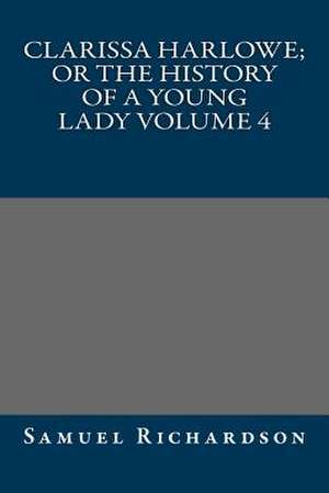 Clarissa Harlowe; Or the History of a Young Lady Volume 4 de Samuel Richardson