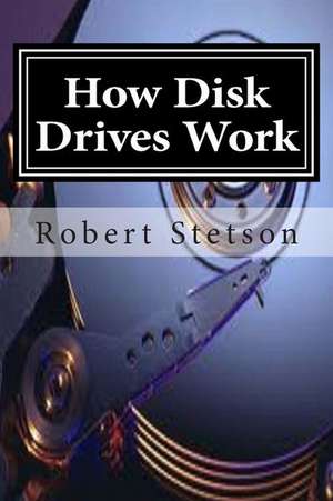 How Disk Drives Work de Robert Stetson