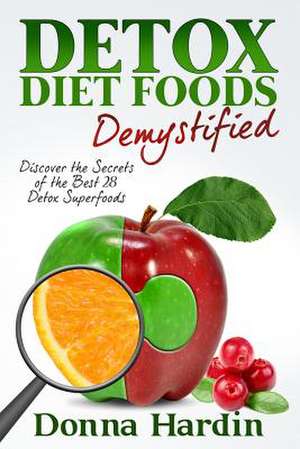 Detox Diet Foods Demystified de Donna Hardin