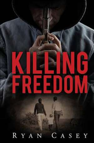 Killing Freedom de Ryan Casey