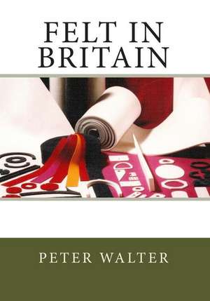 Felt in Britain de MR Peter Walter