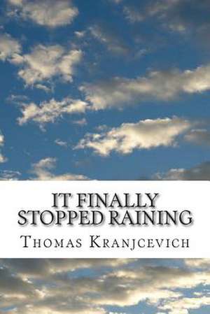 It Finally Stopped Raining de MR Thomas J. Kranjcevich