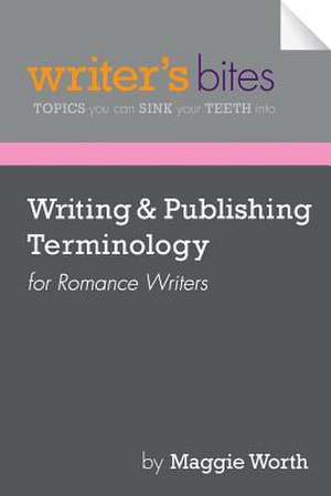 Writing & Publishing Terminology for Romance Writers de Maggie Worth