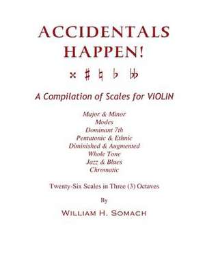 Accidentals Happen! a Compilation of Scales for Violin in Three Octaves de Somach, William H.