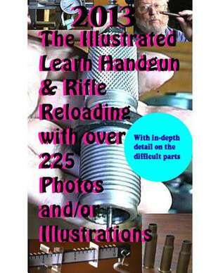 2013 the Illustrated Learn Handgun & Rifle Reloading with Over 225 Photos And/Or de David Curran