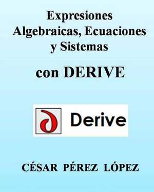 Expresiones Algebraicas, Ecuaciones y Sistemas Con Derive de Cesar Perez Lopez