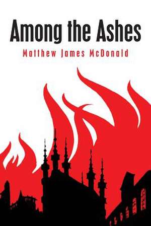 Among the Ashes de Matthew James McDonald