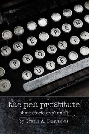 The Pen Prostitute Short Stories Volume I de Cybele a. Tamulonis