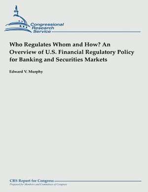 Who Regulates Whom and How? an Overview of U.S. Financial Regulatory Policy for Banking and Securities Markets de Edward V. Murphy