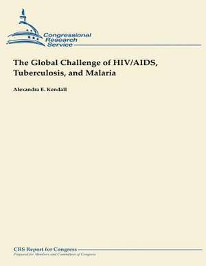 The Global Challenge of HIV/AIDS, Tuberculosis, and Malaria de Alexandra E. Kendall