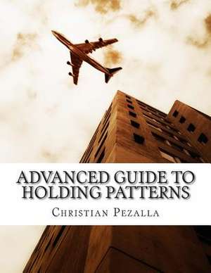 Advanced Guide to Holding Patterns de MR Christian Edmund Pezalla