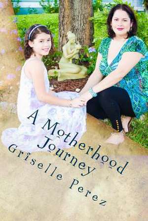 A Motherhood Journey de Griselle Perez