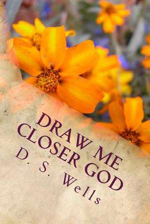 Draw Me Closer God de D. S. Wells