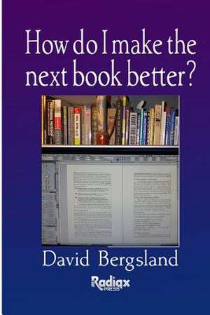 How Do I Make the Next Book Better? de David Bergsland