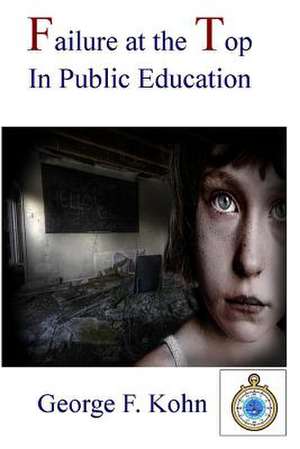 Failure at the Top in Public Education de MR George F. Kohn