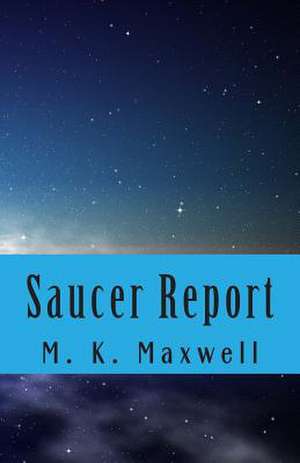 Saucer Report de M. K. Maxwell