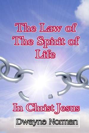 The Law of the Spirit of Life in Christ Jesus de Dwayne Norman