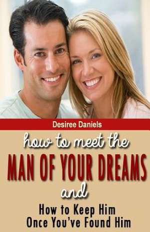 How to Meet the Man of Your Dreams de Desiree Daniels