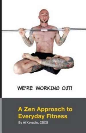 We're Working Out! a Zen Approach to Everyday Fitness de MR Al Kavadlo