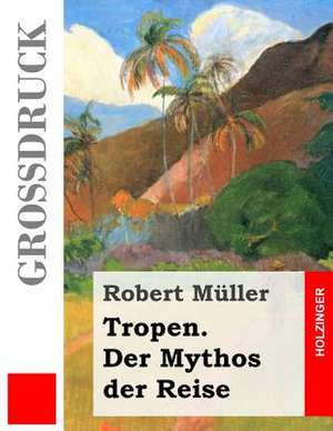 Tropen. Der Mythos Der Reise (Grossdruck) de Robert Muller