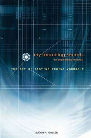 My Recruiting Secrets for Engineering Students de Glenn N. Galler