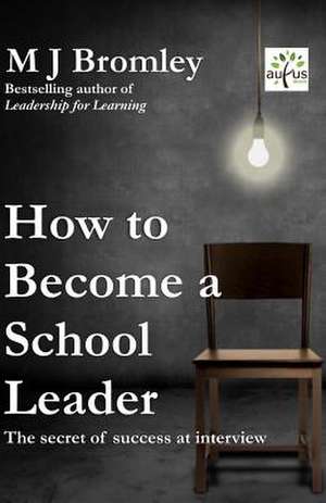 How to Become a School Leader de M. J. Bromley