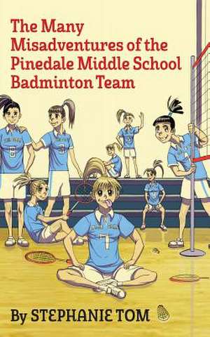 The Many Misadventures of the Pinedale Middle School Badminton Team de Stephanie Tom