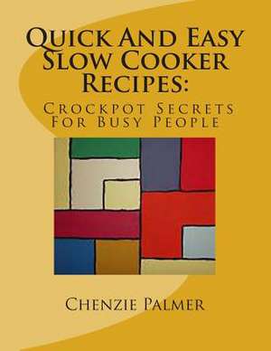 Quick and Easy Slow Cooker Recipes de Chenzie Palmer