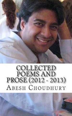 Collected Poems and Prose (2012 - 2013) de Abesh Choudhury