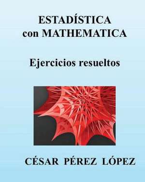 Estadistica Con Mathematica. Ejercicios Resueltos de Cesar Perez Lopez