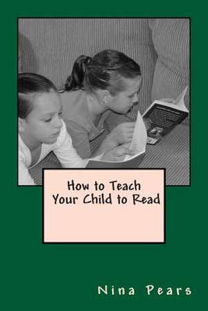 How to Teach Your Child to Read de Nina Pears