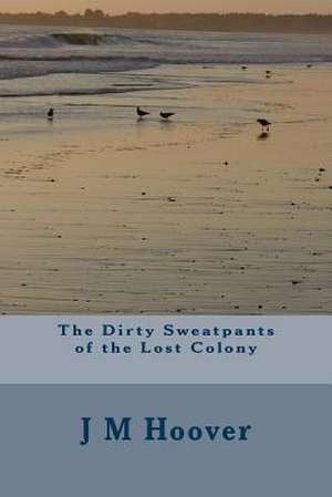 The Dirty Sweatpants of the Lost Colony de J. M. Hoover