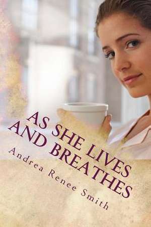 As She Lives and Breathes de Mrs Andrea Renee Smith