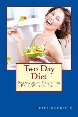 Two Day Diet: Permanent Plan for Fast Weight Loss de Peter Kornfeld