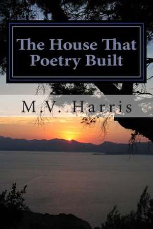 The House That Poetry Built de M. V. Harris